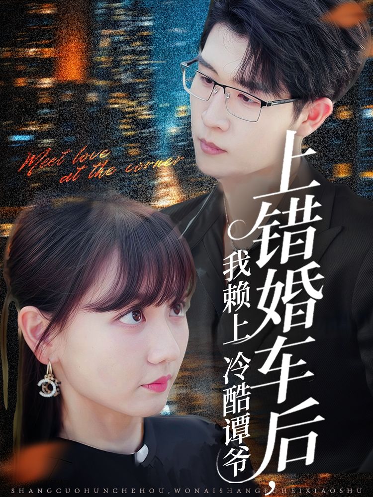 短剧 《上错婚车后我赖上冷酷谭爷》 在线看高清全集完整版无删减 短剧 《上错婚车后我赖上冷酷谭爷》 在线看高清全集完整版无删减