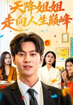 热门短剧《天降姐姐走向人生巅峰》 全集完整版免费播放在线观看未删减版资源，短剧百度网盘夸克网盘免费资源分享下载